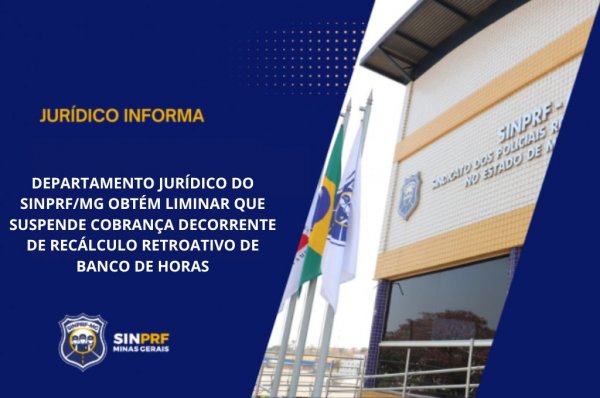 NOTA - DEPARTAMENTO JURÍDICO DO SINPRF/MG OBTÉM LIMINAR QUE SUSPENDE COBRANÇA DECORRENTE DE RECÁLCULO RETROATIVO DE BANCO DE HORAS